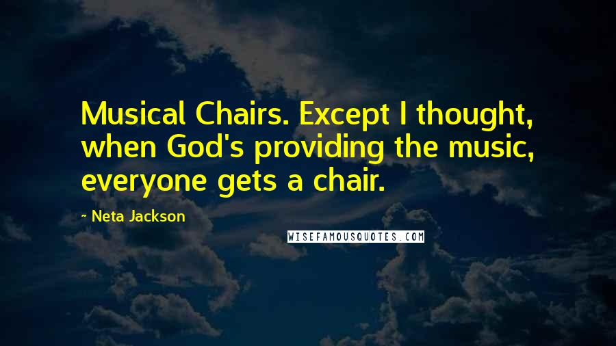 Neta Jackson Quotes: Musical Chairs. Except I thought, when God's providing the music, everyone gets a chair.