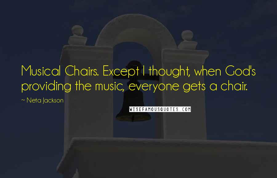 Neta Jackson Quotes: Musical Chairs. Except I thought, when God's providing the music, everyone gets a chair.