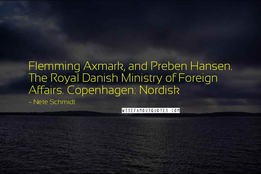 Nete Schmidt Quotes: Flemming Axmark, and Preben Hansen. The Royal Danish Ministry of Foreign Affairs. Copenhagen: Nordisk