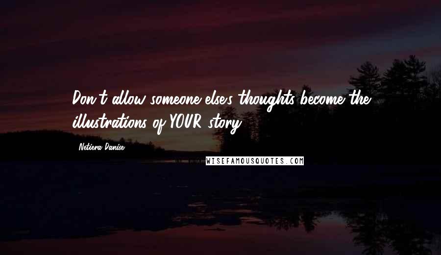 Netiera Danise Quotes: Don't allow someone else's thoughts become the illustrations of YOUR story