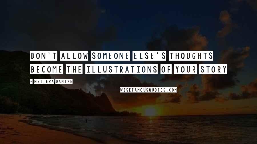 Netiera Danise Quotes: Don't allow someone else's thoughts become the illustrations of YOUR story