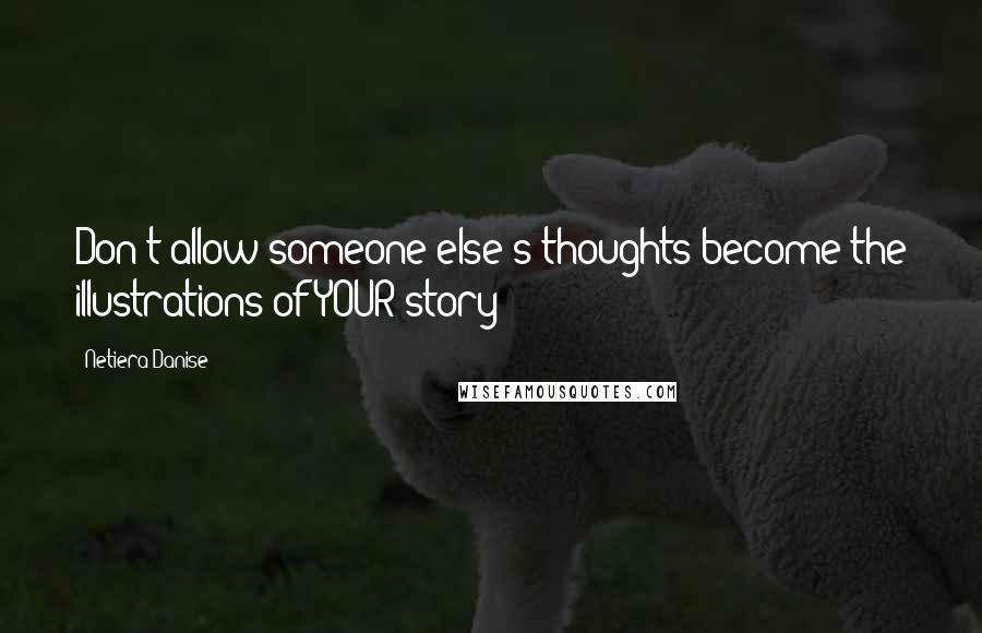 Netiera Danise Quotes: Don't allow someone else's thoughts become the illustrations of YOUR story