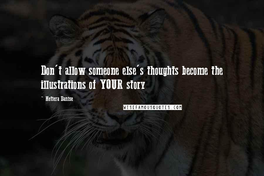 Netiera Danise Quotes: Don't allow someone else's thoughts become the illustrations of YOUR story