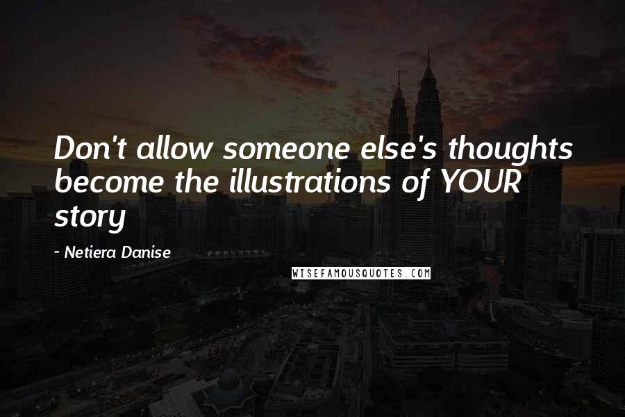 Netiera Danise Quotes: Don't allow someone else's thoughts become the illustrations of YOUR story