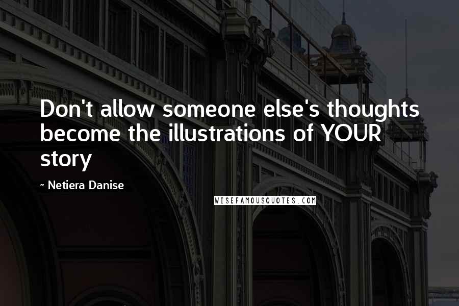 Netiera Danise Quotes: Don't allow someone else's thoughts become the illustrations of YOUR story