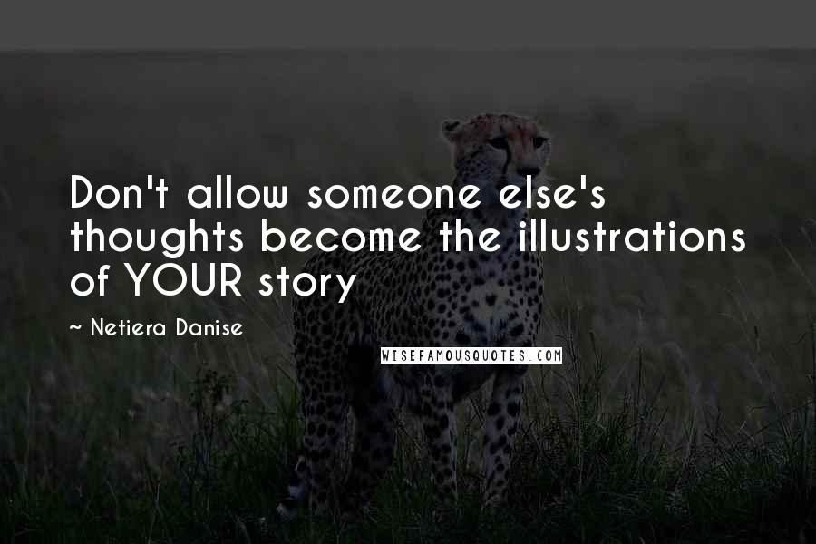 Netiera Danise Quotes: Don't allow someone else's thoughts become the illustrations of YOUR story