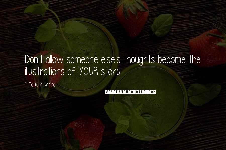 Netiera Danise Quotes: Don't allow someone else's thoughts become the illustrations of YOUR story