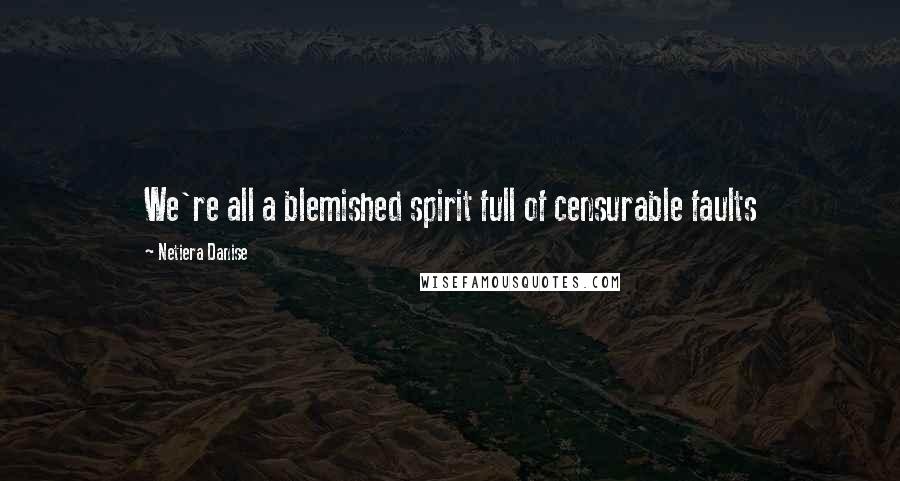 Netiera Danise Quotes: We're all a blemished spirit full of censurable faults