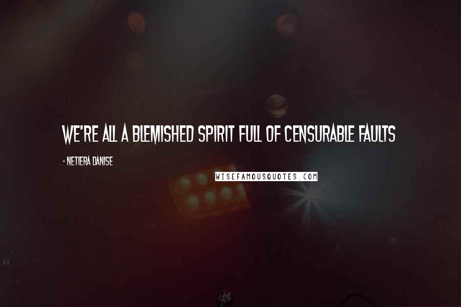 Netiera Danise Quotes: We're all a blemished spirit full of censurable faults