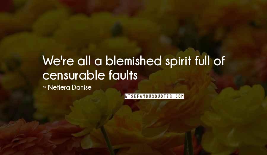 Netiera Danise Quotes: We're all a blemished spirit full of censurable faults