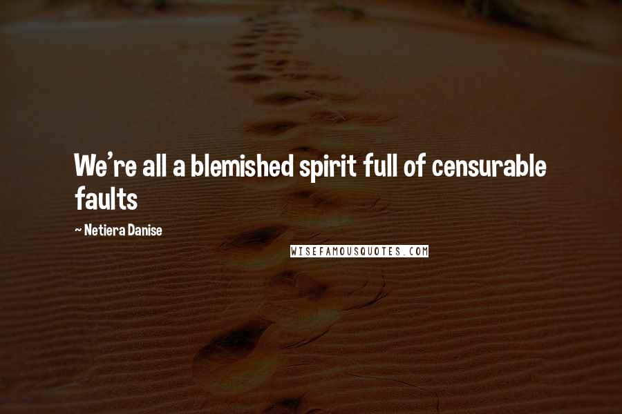 Netiera Danise Quotes: We're all a blemished spirit full of censurable faults