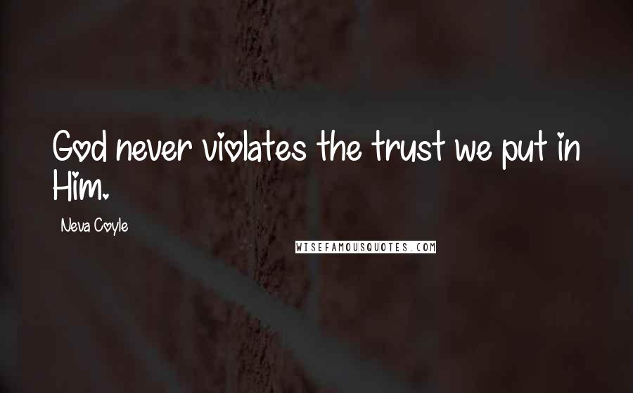 Neva Coyle Quotes: God never violates the trust we put in Him.