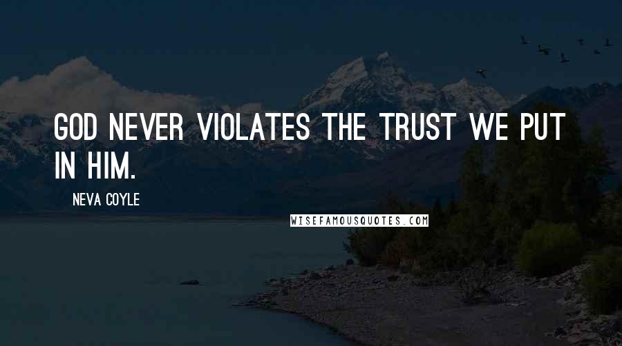 Neva Coyle Quotes: God never violates the trust we put in Him.