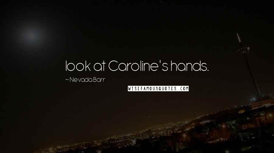 Nevada Barr Quotes: look at Caroline's hands.