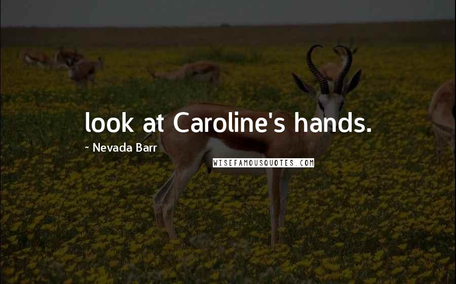 Nevada Barr Quotes: look at Caroline's hands.