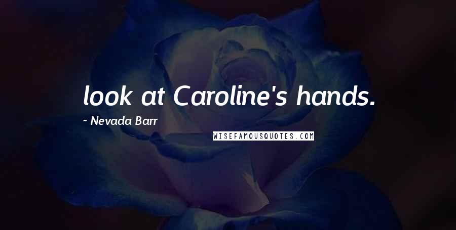 Nevada Barr Quotes: look at Caroline's hands.