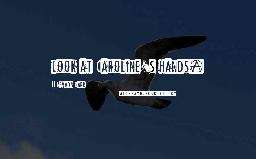 Nevada Barr Quotes: look at Caroline's hands.