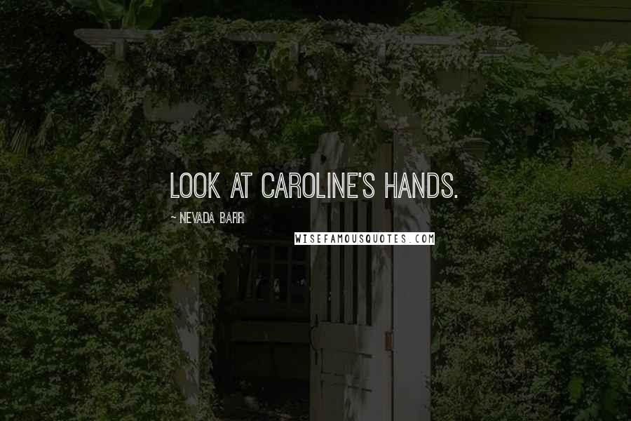 Nevada Barr Quotes: look at Caroline's hands.