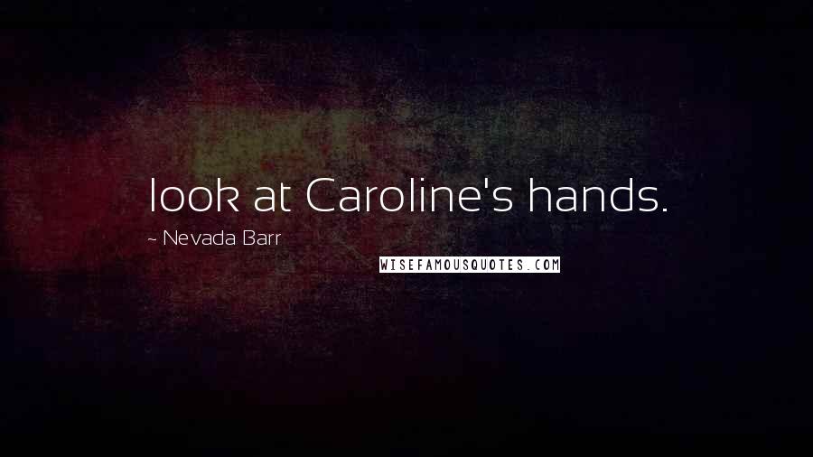 Nevada Barr Quotes: look at Caroline's hands.