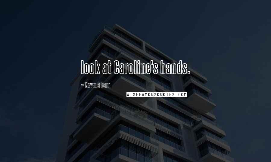Nevada Barr Quotes: look at Caroline's hands.