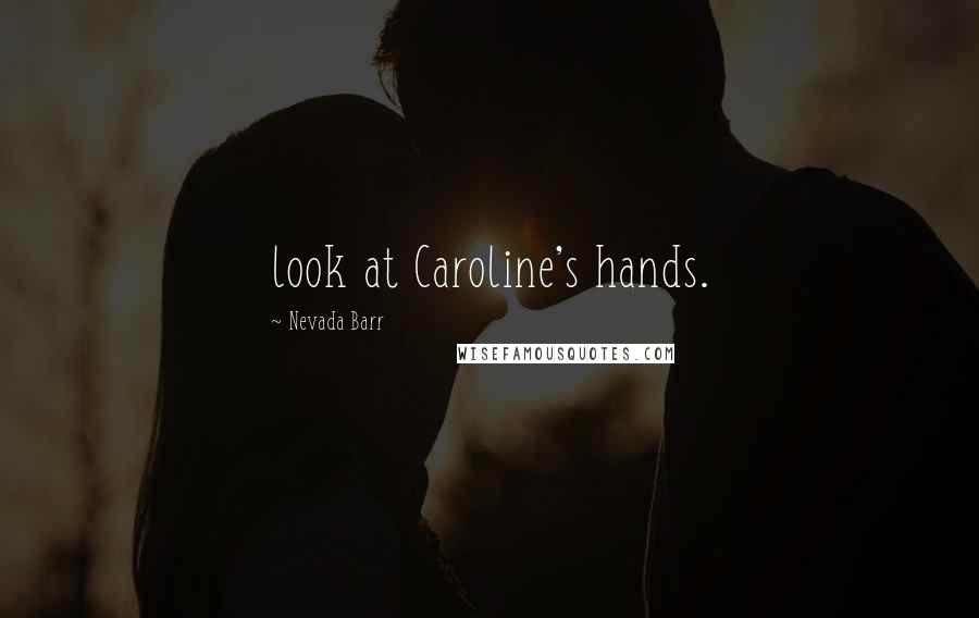Nevada Barr Quotes: look at Caroline's hands.