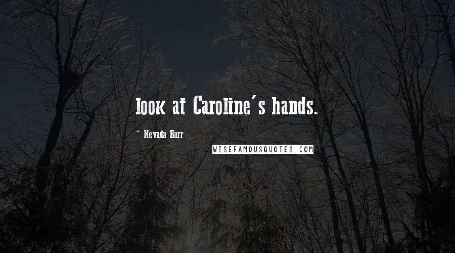 Nevada Barr Quotes: look at Caroline's hands.