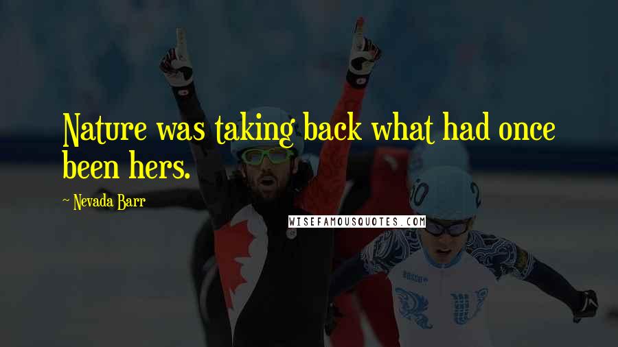 Nevada Barr Quotes: Nature was taking back what had once been hers.