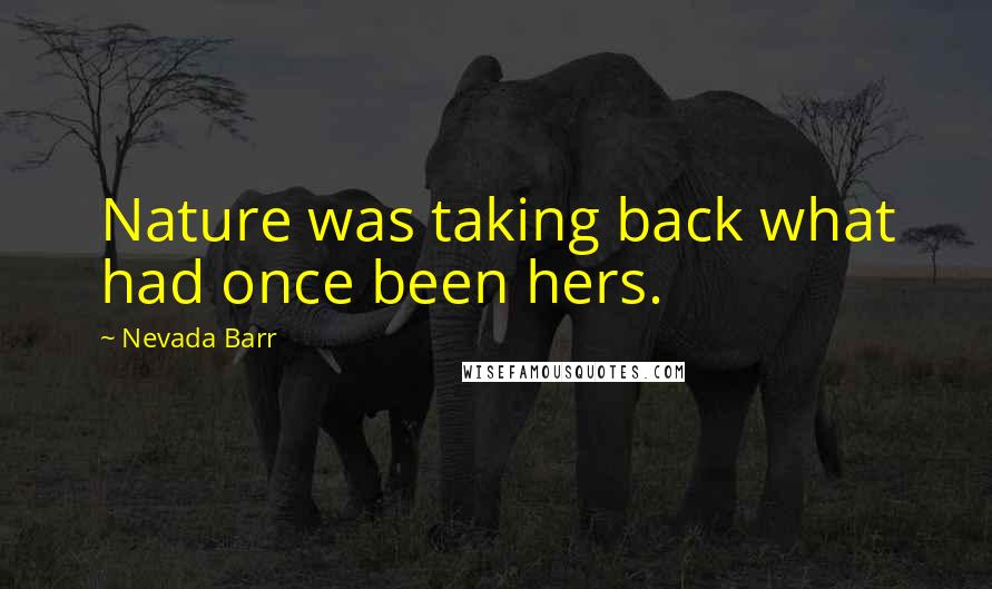 Nevada Barr Quotes: Nature was taking back what had once been hers.
