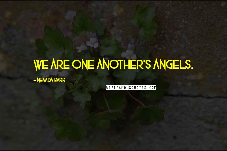 Nevada Barr Quotes: We are one another's angels.