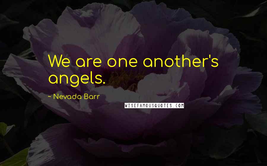 Nevada Barr Quotes: We are one another's angels.