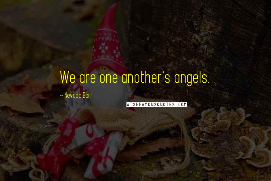 Nevada Barr Quotes: We are one another's angels.