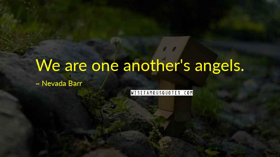 Nevada Barr Quotes: We are one another's angels.