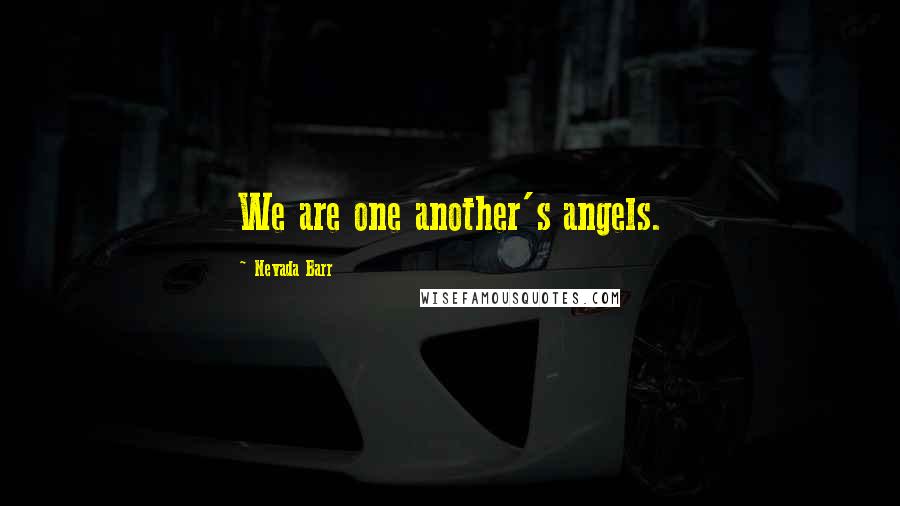 Nevada Barr Quotes: We are one another's angels.