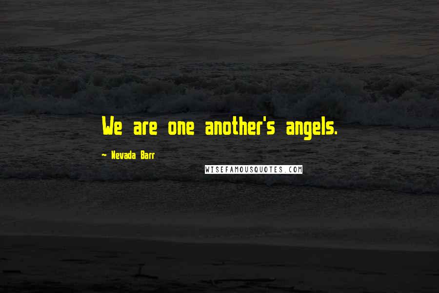 Nevada Barr Quotes: We are one another's angels.