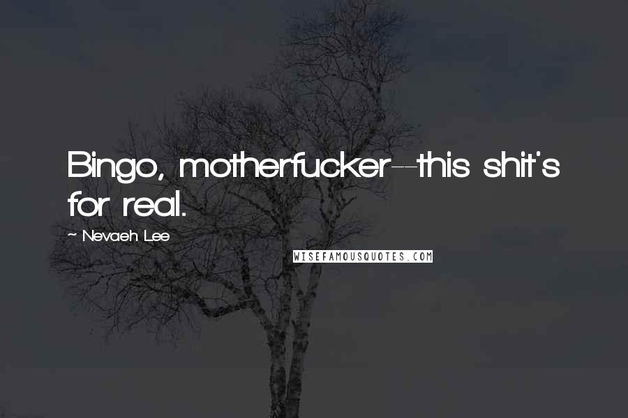 Nevaeh Lee Quotes: Bingo, motherfucker--this shit's for real.
