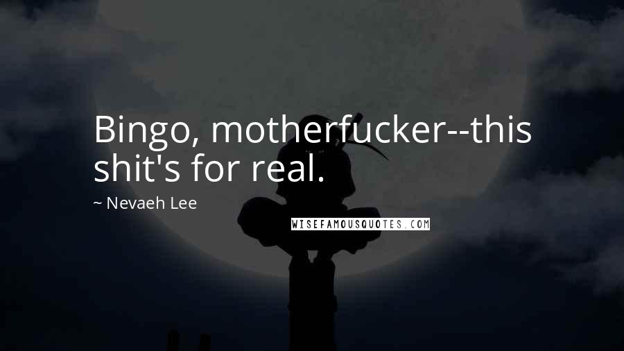 Nevaeh Lee Quotes: Bingo, motherfucker--this shit's for real.