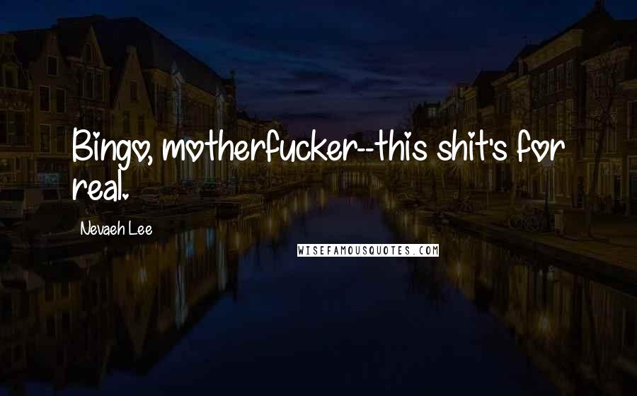 Nevaeh Lee Quotes: Bingo, motherfucker--this shit's for real.