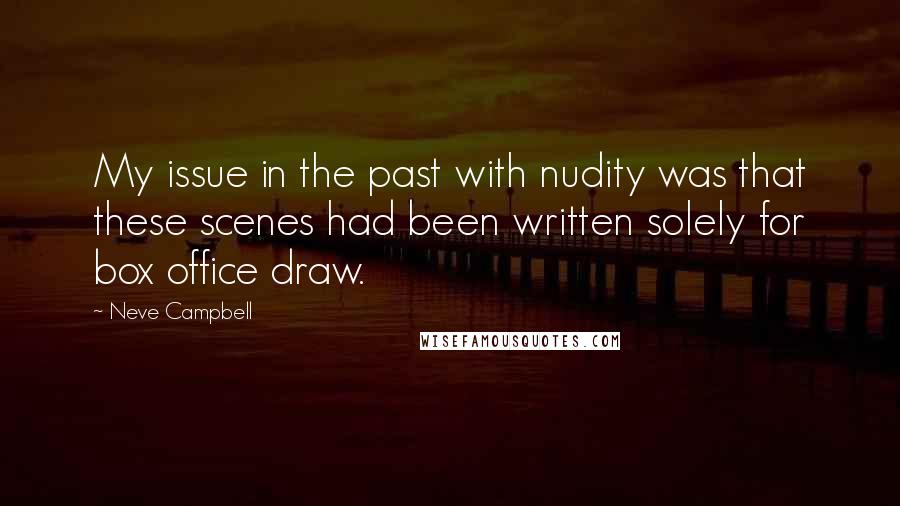 Neve Campbell Quotes: My issue in the past with nudity was that these scenes had been written solely for box office draw.