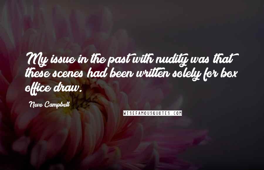 Neve Campbell Quotes: My issue in the past with nudity was that these scenes had been written solely for box office draw.