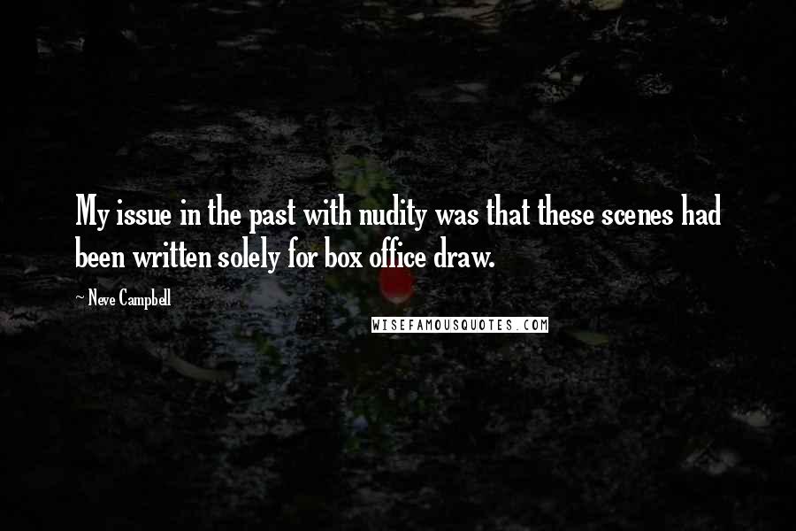 Neve Campbell Quotes: My issue in the past with nudity was that these scenes had been written solely for box office draw.