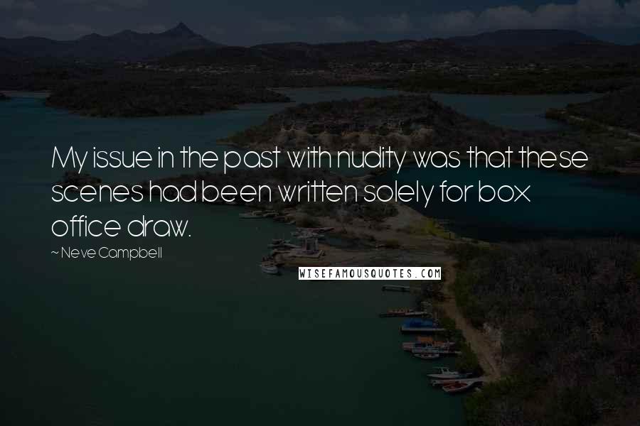 Neve Campbell Quotes: My issue in the past with nudity was that these scenes had been written solely for box office draw.