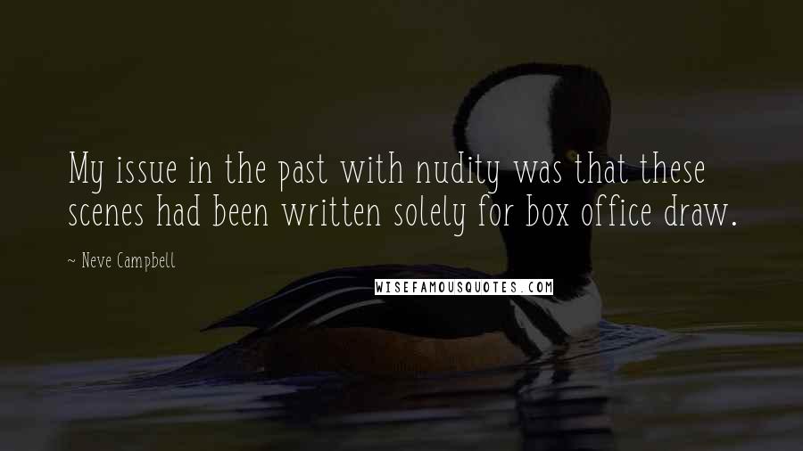 Neve Campbell Quotes: My issue in the past with nudity was that these scenes had been written solely for box office draw.