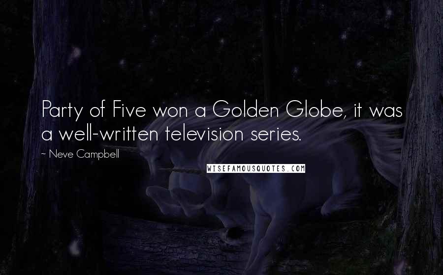 Neve Campbell Quotes: Party of Five won a Golden Globe, it was a well-written television series.