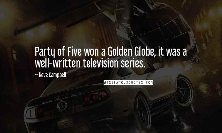 Neve Campbell Quotes: Party of Five won a Golden Globe, it was a well-written television series.