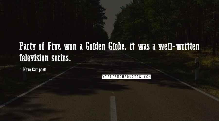 Neve Campbell Quotes: Party of Five won a Golden Globe, it was a well-written television series.