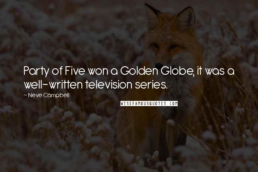 Neve Campbell Quotes: Party of Five won a Golden Globe, it was a well-written television series.