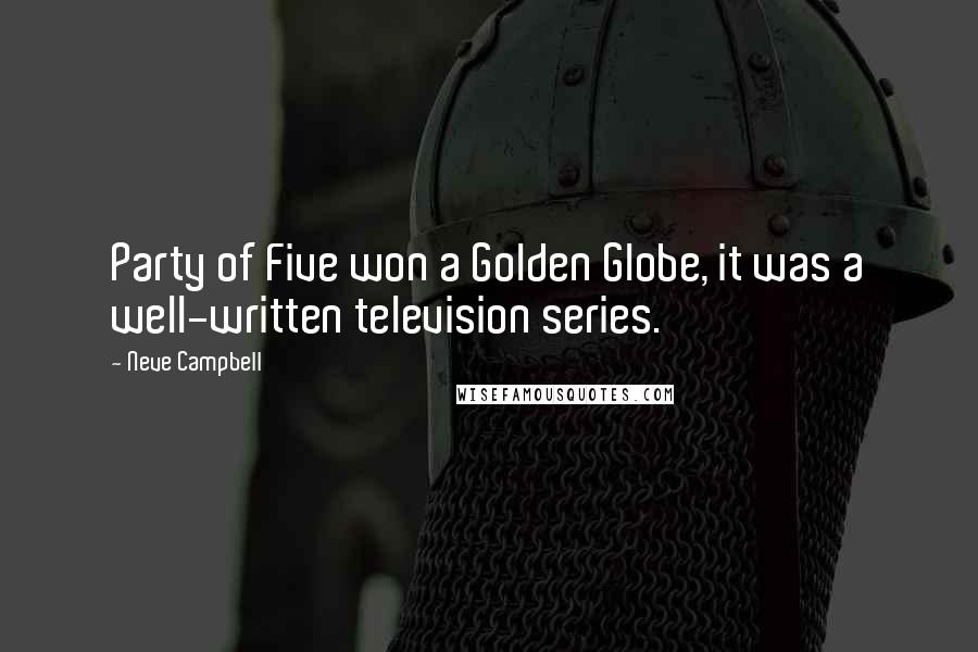 Neve Campbell Quotes: Party of Five won a Golden Globe, it was a well-written television series.