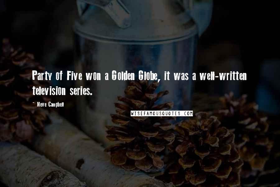 Neve Campbell Quotes: Party of Five won a Golden Globe, it was a well-written television series.