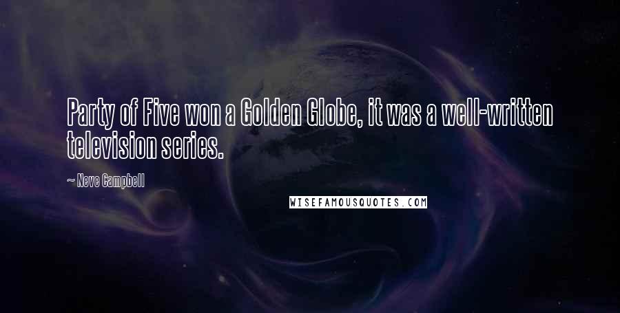 Neve Campbell Quotes: Party of Five won a Golden Globe, it was a well-written television series.