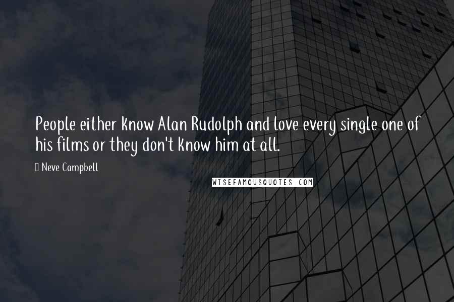 Neve Campbell Quotes: People either know Alan Rudolph and love every single one of his films or they don't know him at all.